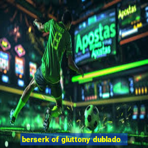 berserk of gluttony dublado